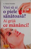 Vrei o Piele Sanatoasa? Ai Grija Ce Mananci! - Nadine Pomarede - Tratamente Naturiste, Medicina