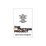 The Friction Project: How Smart Leaders Make the Right Things Easier and the Wrong Things Harder--Without Driving Everyone Crazy