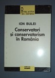 Conservatori si Conservatorism in Romania - Ion Bulei, Editura Enciclopedica, 2000. Carte de Istorie