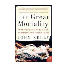 The Great Mortality: An Intimate History of the Black Death, the Most Devastating Plague of All Time