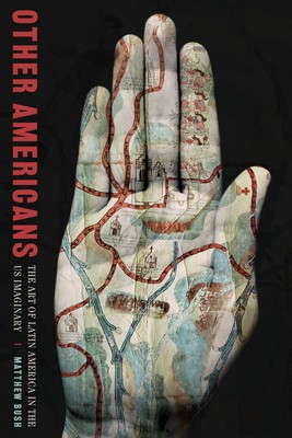 Other Americans: The Art of Latin America in the Us Imaginary