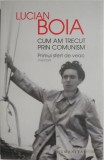 Cum am trecut prin comunism. Primul sfert de veac (Memorii) &ndash; Lucian Boia - Carte Istorie, perioada comunista
