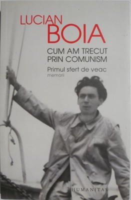 Cum am trecut prin comunism. Primul sfert de veac (Memorii) &amp;ndash; Lucian Boia foto