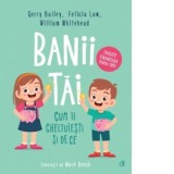 Banii tai. Cum ii cheltuiesti si de ce. Banii tai, ai familiei, ai tarii si ai lumii - Gerry Bailey, Felicia Law, Elena Tataru, William Whitehead