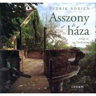 Asszony &amp;eacute;s h&amp;aacute;za - Avagy az &amp;eacute;n Toszk&amp;aacute;n&amp;aacute;m - Petrik Adrien foto