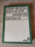 Stefan Niculescu - Reflectii despre muzica (Editura Muzicala, 1980)