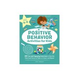 Positive Behavior Activities for Kids: 50 Fun and Engaging Exercises to Help Kids Make Good Choices at Home, at School, and Beyond