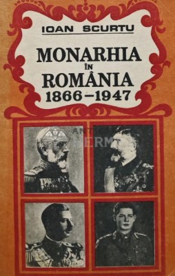Monarhia in Romania 1866-1947 - 1991 - Ioan Scurtu (AS100) foto