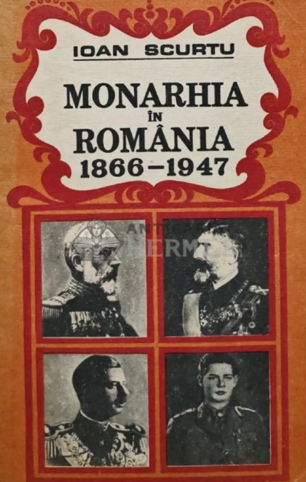 Monarhia in Romania 1866-1947 - 1991 - Ioan Scurtu (AS100)
