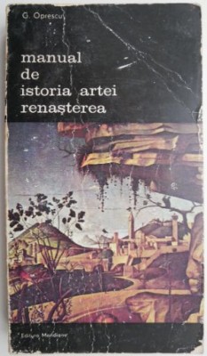 Manual de istoria artei. Renasterea &amp;ndash; G. Oprescu foto