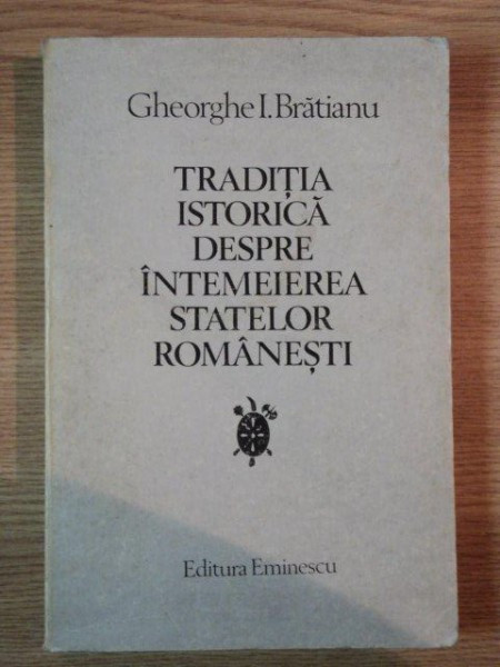 TRADITIA ISTORICA DESPRE INTEMEIEREA STATELOR ROMANESTI de GHEORGHE I. BRATIANU , 1980
