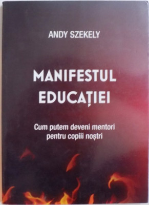 MANIFESTUL EDUCATIEI. CUM PUTEM DEVENI MENTORI PENTRU COPIII NOSTRI de ANDY SZEKELY 2003 foto