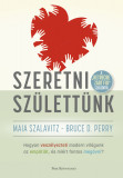 Szeretni sz&uuml;lett&uuml;nk - Hogyan vesz&eacute;lyezteti modern vil&aacute;gunk az emp&aacute;ti&aacute;t, &eacute;s mi&eacute;rt fontos meg&oacute;vni? - Bruce D. Perry