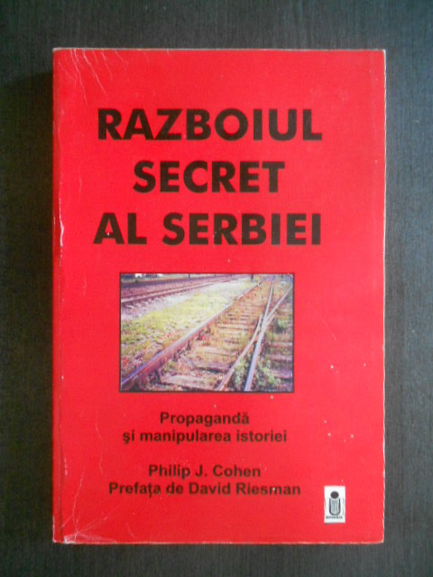 Philip J. Cohen - Razboiul secret al Serbiei. Propaganda si manipularea istoriei