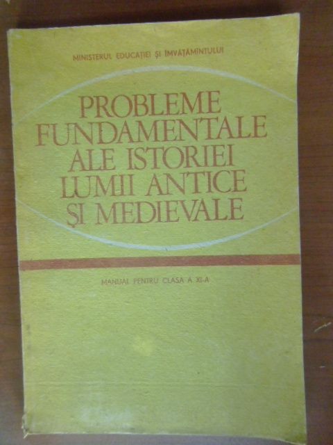 Probleme fundamentale ale istoriei lumii antice si medievale. Manual pt clasa a 11a