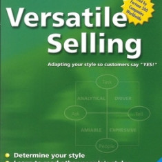 Versatile Selling: Adapting Your Style So Customers Say ""Yes!""