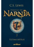 Ultima batalie. Cronicile din Narnia. Volumul 7/C.S. Lewis