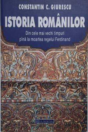 Istoria romanilor. Din cele mai vechi timpuri pana la moartea regelui Ferdinand &ndash; Constantin C. Giurescu