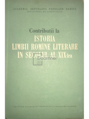 Tudor Vianu (red.) - Contribuții la istoria limbii rom&amp;acirc;ne literare &amp;icirc;n secolul al XIX-lea (editia 1956) foto