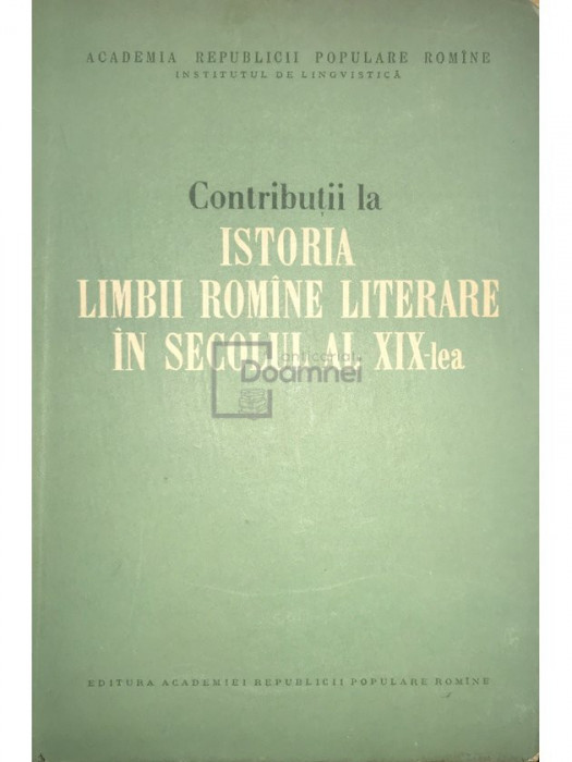 Tudor Vianu (red.) - Contribuții la istoria limbii rom&acirc;ne literare &icirc;n secolul al XIX-lea (editia 1956)