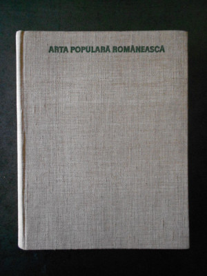 ARTA POPULARA ROMANEASCA (1969, editie cartonata, contine numeroase imagini) foto