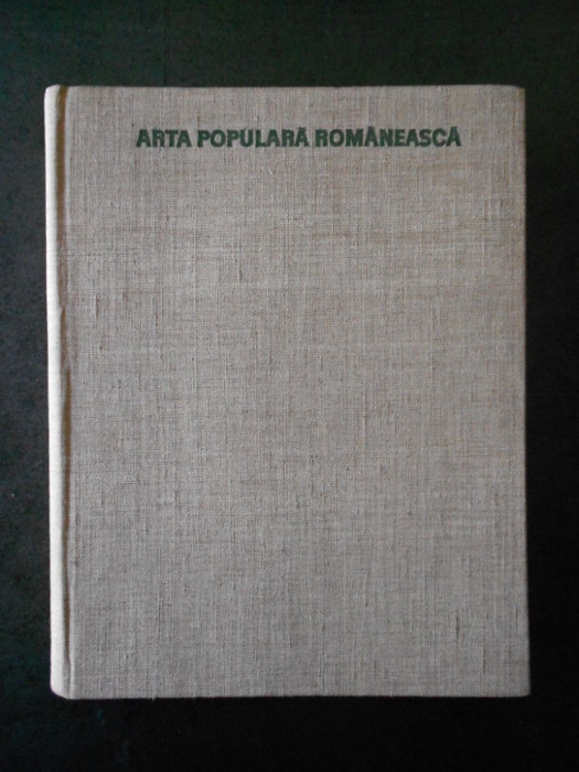 ARTA POPULARA ROMANEASCA (1969, editie cartonata, contine numeroase imagini)