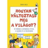 Hogyan v&aacute;ltoztasd meg a vil&aacute;got? - &Iacute;gy műk&ouml;dik a demokr&aacute;cia otthon, a sulidban &eacute;s az orsz&aacute;godban - Sarah Welk
