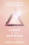 Light Is the New Black: A Guide to Answering Your Soul&#039;s Callings and Working Your Light