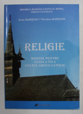 RELIGIE , MANUAL PENTRU CLASA A VII -A CULTUL GRECO - CATOLIC de SORIN MARTIAN si NICOLETA MARTIAN , 2011 foto