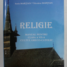 RELIGIE , MANUAL PENTRU CLASA A VII -A CULTUL GRECO - CATOLIC de SORIN MARTIAN si NICOLETA MARTIAN , 2011
