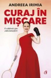 Cumpara ieftin Curaj &icirc;n mișcare - Paperback brosat - Andreea Irimia - Curtea Veche