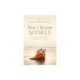Now I Become Myself: How Deep Grace Heals Our Shame and Restores Our True Self