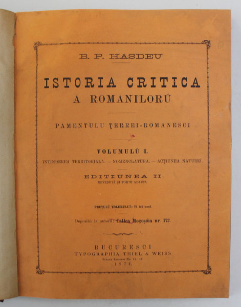 ISTORIA CRITICA A ROMANILOR. PAMANTULUI TARII ROMANESTI, VOLUMUL I: INTINDEREA TERITORIALA, NOMENCLATURA, ACTIUNEA NATURII de B.P. HASDEU, EDITIA A II