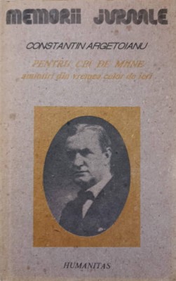 PENTRU CEI DE MAINE. AMINTIRI DIN VREMEA CELOR DE IERI VOL.1 PARTEA 1, PANA LA 1888-CONSTANTIN ARGETOIANU-90632 foto