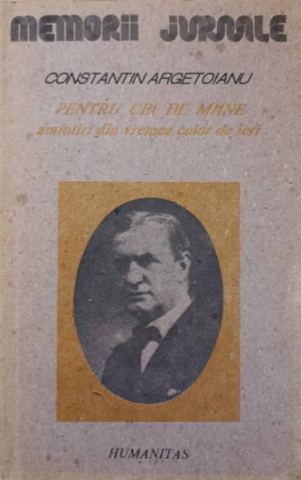 PENTRU CEI DE MAINE. AMINTIRI DIN VREMEA CELOR DE IERI VOL.1 PARTEA 1, PANA LA 1888-CONSTANTIN ARGETOIANU-90632