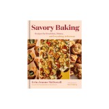 Savory Baking: Recipes for Breakfast, Dinner, and Everything in Between
