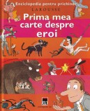 Enciclopedia pentru prichindei Larousse. Prima mea carte despre Eroi
