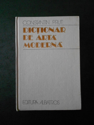 CONSTANTIN PRUT - DICTIONAR DE ARTA MODERNA (1982, editie cartonata) foto