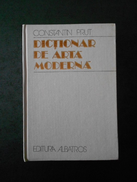 CONSTANTIN PRUT - DICTIONAR DE ARTA MODERNA (1982, editie cartonata)
