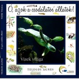 &Oacute;, azok a csod&aacute;latos &aacute;llatok! - Vizek vil&aacute;ga - Telegdi &Aacute;gnes