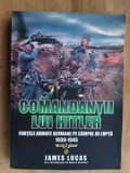 Comandantii lui Hitler. Fortele armate germane pe campul de lupta 1939-1945- James Lucas