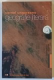 GEOGRAFIE LITERARA de CORNEL UNGUREANU , 2002 *DEDICATIE