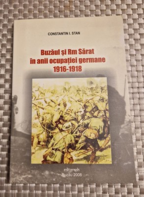 Buzaul si Ramnicul Sarat in anii ocupatiei germane 1916 1918 Constantin I. Stan foto