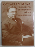 OCTAVIAN GOGA IN MEMORIA SI CONSTIINTA CRITICA ROMANEASCA , editie de AL. HUSAR si IOAN SERB , 2004