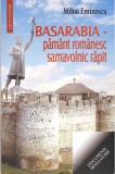 BASARABIA - PAMANT ROMANESC SAMAVOLNIC RAPIT-MIHAI EMINESCU-361140