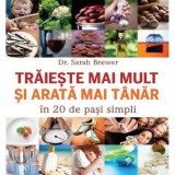 Traieste mai mult si arata mai tanar in 20 de pasi simpli - Sarah Brewer - Editura Alias Publishing