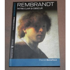 REMBRANDT INTRE CLAR SI OBSCUR de PASCAL BONAFOUX