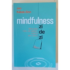 MINDFULNESS ZI DE ZI , ORIUNDE VREI SA MERGI , ACOLO ESTI DEJA , EDITIA A IV -A de JON KABAT - ZINN , 2024