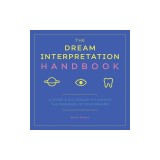 The Dream Interpretation Handbook: A Guide and Dictionary to Unlock the Meanings of Your Dreams