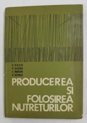 PRODUCEREA SI FOLOSIREA NUTRETURILOR de V. VASIU ...V. HERDEA , 1971 foto